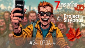 #24: ОРДА-4 | 7 Days to Die (v.2.4) - Project Sisyphus