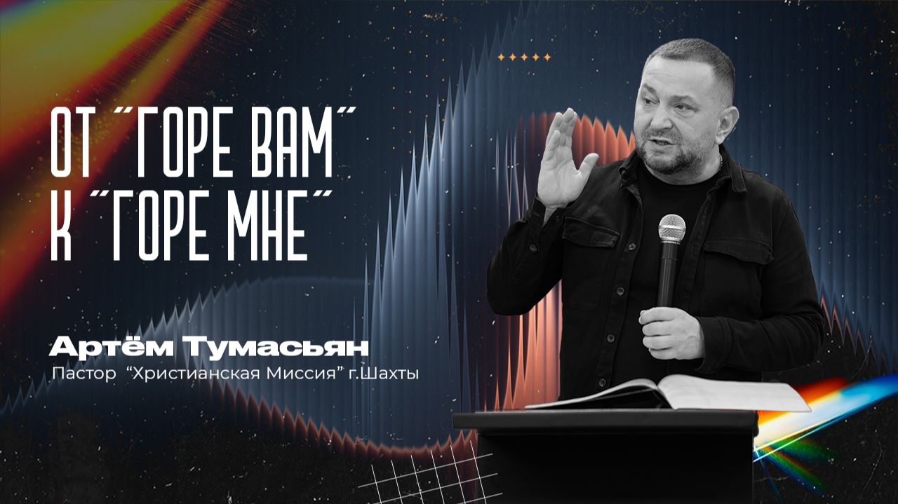 ОТ "ГОРЕ ВАМ" К "ГОРЕ МНЕ" --  пастор Артём Тумасьян  | 23 ноября 2025  г.