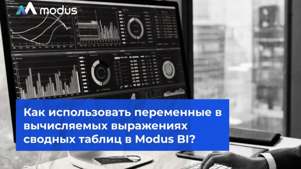 Как использовать переменные в вычисляемых выражениях сводных таблиц в Modus BI?