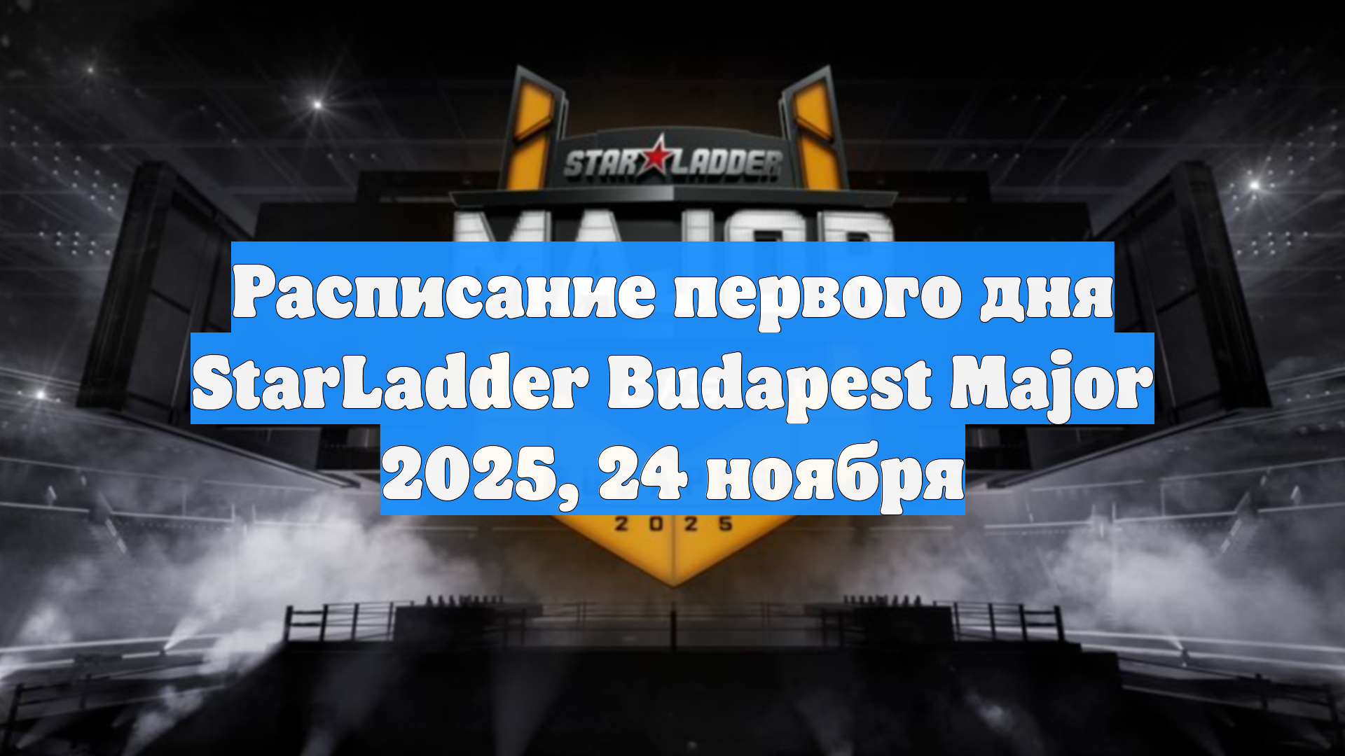 Расписание первого дня StarLadder Budapest Major 2025, 24 ноября