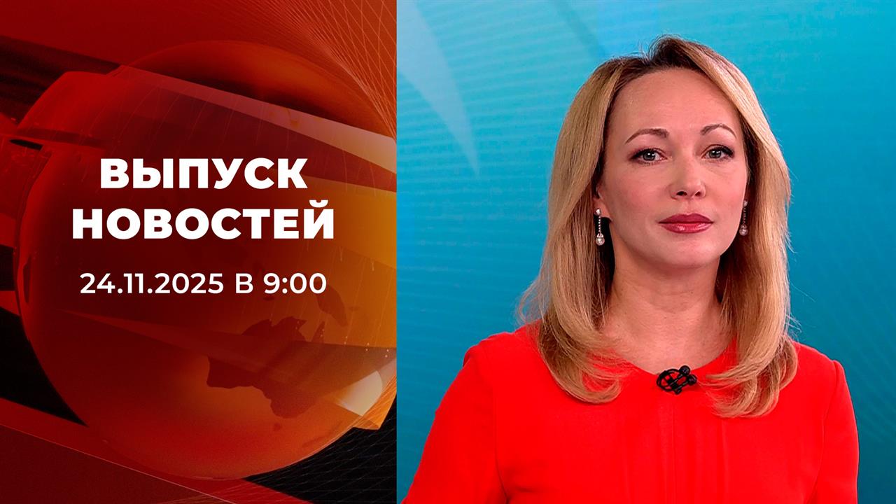 Выпуск новостей в 09:00 от 24.11.2025 смотреть онлайн