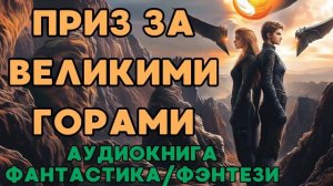АУДИОКНИГА ФАНТАСТИКА/ФЭНТЕЗИ: ПРИЗ ЗА ВЕЛИКИМИ ГОРАМИ СЛУШАТЬ