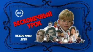 БЕСКОНЕЧНЫЙ УРОК (НЕМОЕ КИНО. ДЕТИ)