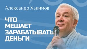 Что мешает зарабатывать деньги? - Александр Хакимов