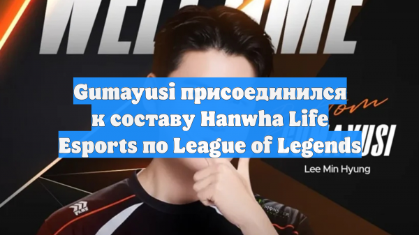 Gumayusi присоединился к составу Hanwha Life Esports по League of Legends