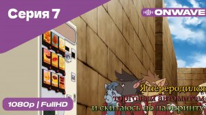 Я переродился торговым автоматом и скитаюсь по лабиринту - 7 Серия  [OnWave]