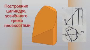 Как построить чертеж цилиндра, усеченного тремя плоскостями