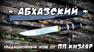 Традиционный АБХАЗСКИЙ нож от фирмы ПП Кизляр. Выживание. Тест №301