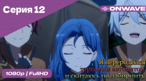 Я переродился торговым автоматом и скитаюсь по лабиринту - 12 Серия  [OnWave]