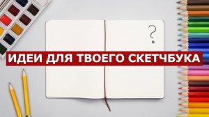 ЗАПОЛНЯЕМ СКЕТЧБУК | 5 КРУТЫХ ИДЕЙ