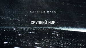 Капитан Макс - Хрупкий мир (Lyric video)
