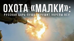 Спецрепортаж WG «Охота «Малки»: русская царь-пушка крушит укрепы ВСУ»
