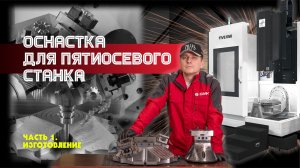 Оснастка для пятиосевого станка. Часть 1