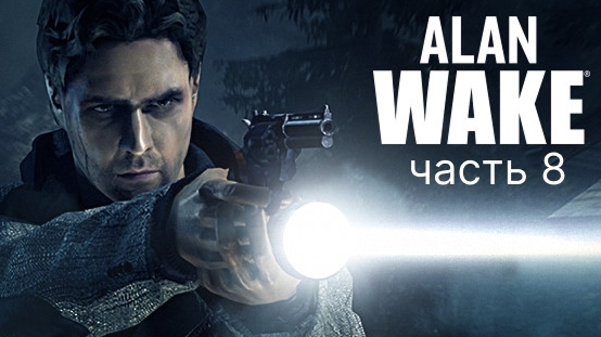 Alan Wake прохождение 8 часть конец 3 главы