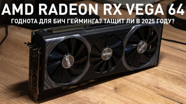 Как там дела у AMD Radeon RX Vega 64 в 2025 году?