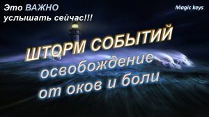 ШТОРМ СОБЫТИЙ🔥 Освобождение от оков и боли🔥🔥🔥