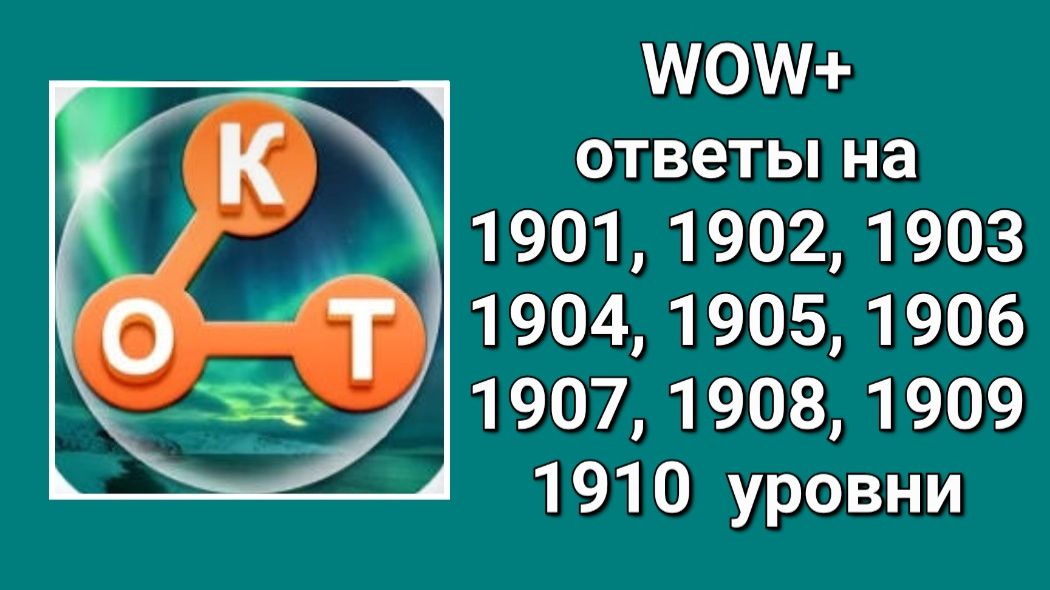 WOW  плюс ответы на 1901, 1902, 1903, 1904, 1905, 1906, 1907, 1908, 1909, 1910  уровень