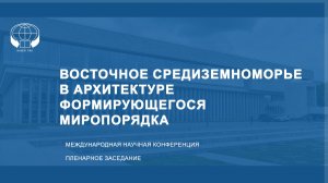 Восточное Средиземноморье в архитектуре формирующегося миропорядка. Пленарное заседание