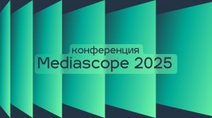 Конференция Mediascope 2025