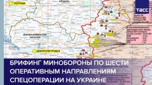 Брифинг Минобороны по шести оперативным направлениям спецоперации на Украине