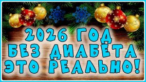 В Новый, 2026 год без диабета! Это реальность! Все в ваших руках!