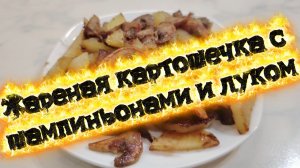 Жареная картошечка с шампиньонами и луком