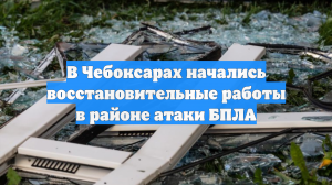 В Чебоксарах начались восстановительные работы в районе атаки БПЛА