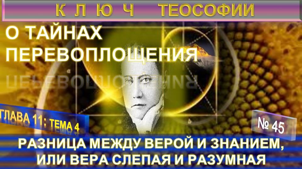 (45) ВЕРА СЛЕПАЯ И РАЗУМНАЯ- О ТАЙНАХ ПЕРЕВОПЛОЩЕНИЯ -КЛЮЧ ТЕОСОФИИ -Е.П.Блаватская