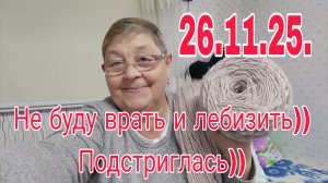 26 . 11. 25.  НЕ БУДУ ВРАТЬ И ЛЕБИЗИТЬ ))) ПОДСТРИГЛАСЬ И КУПИЛА  ПРЯЖУ)))