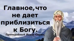 Главное, что не дает приблизиться к Богу.  Преподобный Исаак Сирин.