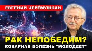 ОНКОЛОГИЯ/ Коварная болезнь молодеет/ В чём причина? // Евгений ЧЕРЁМУШКИН