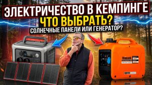 ЧТО ВЫБРАТЬ СОЛНЕЧНЫЕ ПАНЕЛИ ИЛИ ГЕНЕРАТОР? | ЭЛЕКТРИЧЕСТВО В КЕМПИНГЕ ОТ А ДО Я