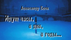 А.А. Блок — Идут часы, и дни, и годы...
