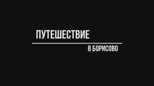 «Путешествие в Борисово», документальный фильм (2025)