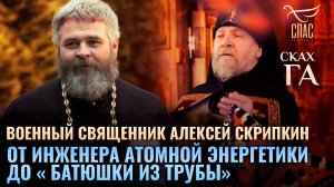 Военный священник Алексей Скрипкин. От инженера атомной энергетики до "батюшки из трубы"