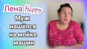 Лена Хеппи- Муж нашëлся на мойке машин
