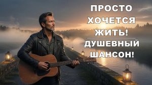 Просто хочется жить | Душевный ШАНСОН!