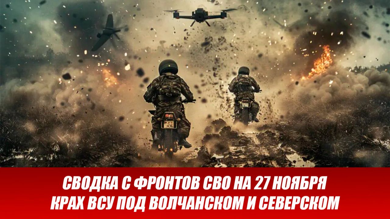Сводка СВО на 27 ноября. Крах ВСУ под Волчанском и Северском. Последние новости сегодня 27.11.2025 смотреть онлайн
