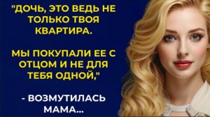 Истории из жизни| Дочь, это ведь не только твоя квартира... |Аудио рассказы|Жизненные истории