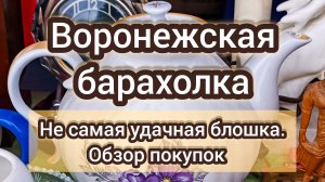 ВОРОНЕЖСКАЯ БАРАХОЛКА| НЕ САМАЯ УДАЧНАЯ БЛОШКА. ОБЗОР ПОКУПОК 🛍️