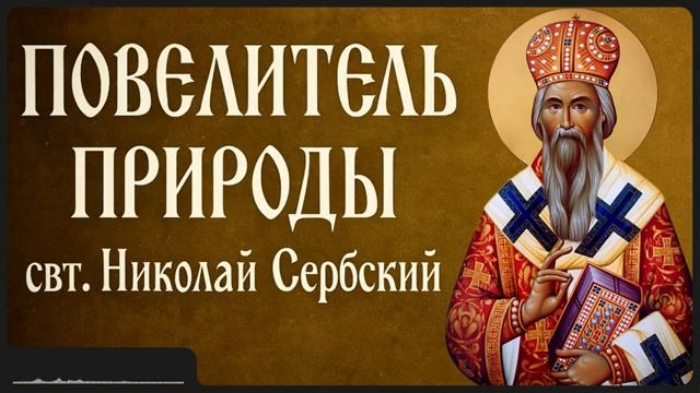 ПОВЕЛИТЕЛЬ ПРИРОДЫ _ свт. Николай Сербский смотреть онлайн