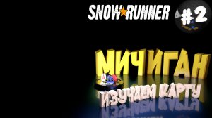 Snowrunner Сноу Раннер - автосимулятор бездорожья Мичиган Изучаем карту (2 серия)