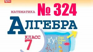 алгебра 7 класс номер 324