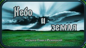 "Небо и земля" - музыка Павел Ружицкий