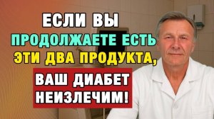 Если у вас диабет, НЕМЕДЛЕННО уберите эти 2 продукта! | Врачи советуют
