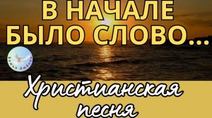 --ВНАЧАЛЕ БЫЛО СЛОВО--ХРИСТИАНСКАЯ  ПЕСНЯ НА СТИХИ ИРИНЫ БОГОЛЮБОВОЙ, ПРОСЛАВЛЯЮЩАЯ БОГА.