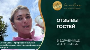 ИСТОРИЯ ГОСТЯ: АННА СЕНЬ О ЗДРАВНИЦЕ «ЛАГО-НАКИ»