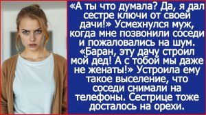 «Да, это я дал сестре ключи от своей дачи!» Тогда я не выдержала «Баран, эту дачу строил мой дед!»