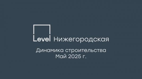 Level Нижегородская — динамика строительства, май 2025
