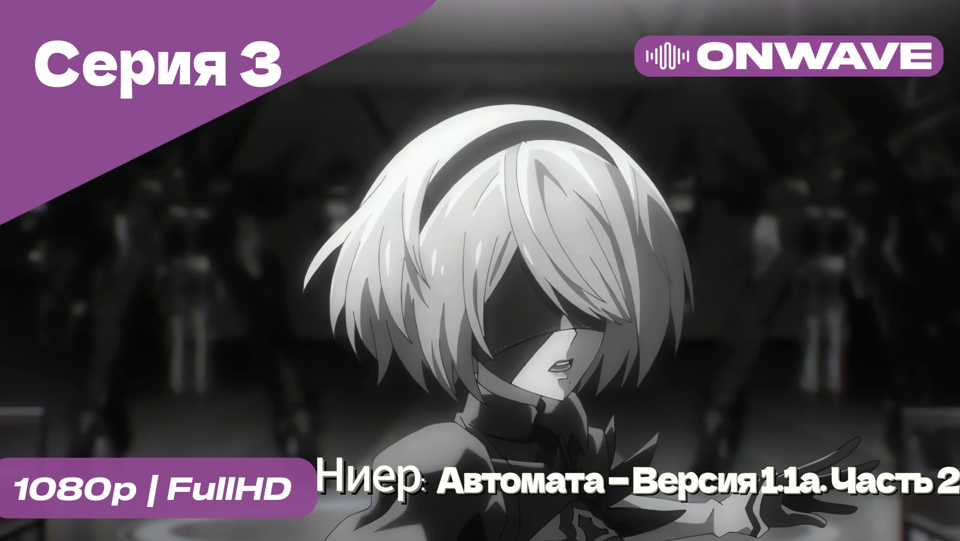 Ниер: Автомата — Версия 1.1а. Часть 2 - 3 Серия  [OnWave]